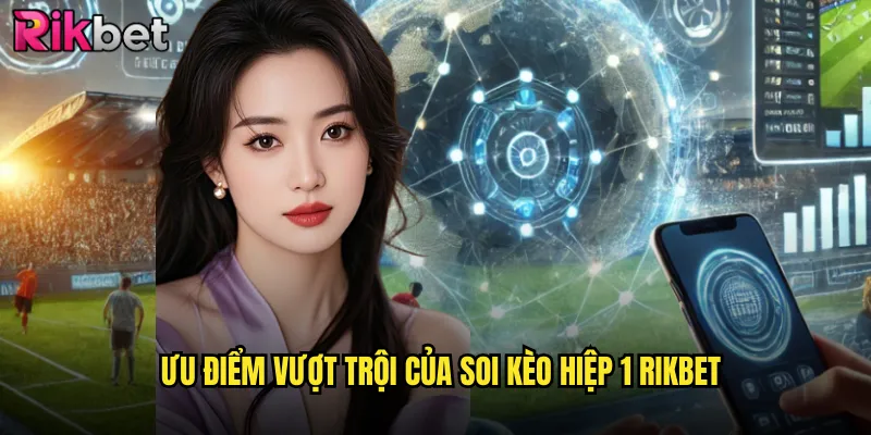 Soi Kèo Hiệp 1 rikbet Khởi Đầu Hoàn Hảo Cho Mọi Chiến Thắng 2 Ưu Điểm Vượt Trội Của Soi Kèo Hiệp 1 rikbet