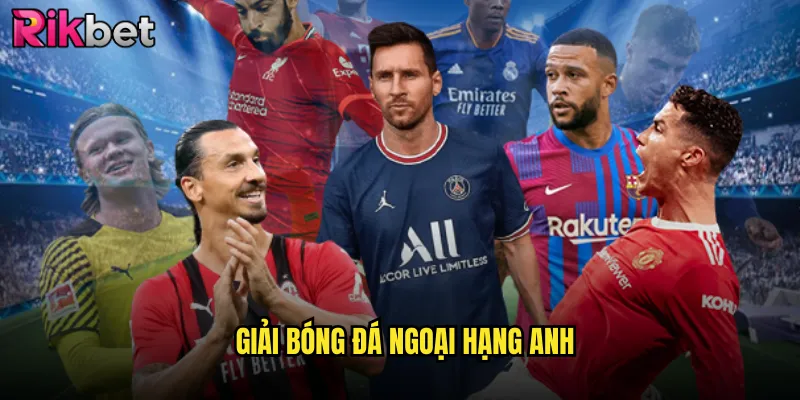 Giải Bóng Đá Ngoại Hạng Anh rikbet Sân Chơi Đỉnh Cao Của Tín Đồ Cá Cược 10 Giải bóng đá Ngoại Hạng Anh