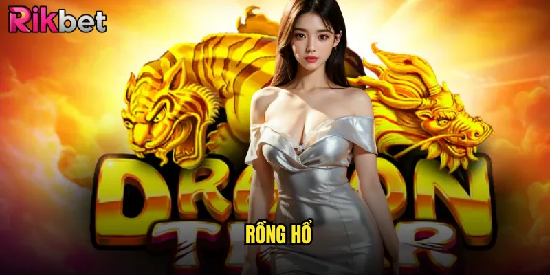 Rồng Hổ rikbet Sân Chơi Đỉnh Cao Dành Cho Những Bậc Thầy Cược Bài 7 Rồng Hổ
